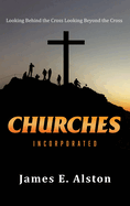 Churches Incorporated: Looking Behind the Cross Looking Beyond the Cross