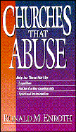 Churches That Abuse: Help for Those Hurt by Legalism, Authoritatian Leadership, Manipulation, Excessive Discipline