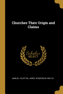 Churches Their Origin and Claims