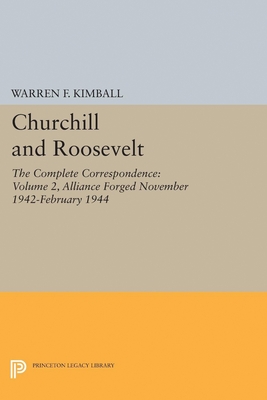 Churchill and Roosevelt, Volume 2: The Complete Correspondence: Alliance Forged, November 1942-February 1944 - Kimball, Warren F (Editor)