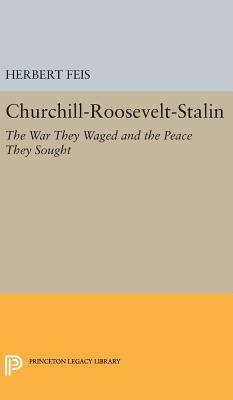 Churchill-Roosevelt-Stalin: The War They Waged and the Peace They Sought - Feis, Herbert