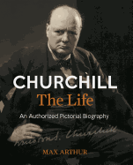 Churchill the Life: An Authorized Pictorial Biography