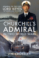 Churchill's Admiral in Two World Wars: Admiral of the Fleet Lord Keyes of Zeebrugge and Dover GCB KCVO CMG DSO