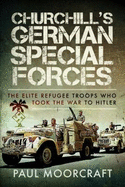 Churchill's German Special Forces: The Elite Refugee Troops who took the War to Hitler