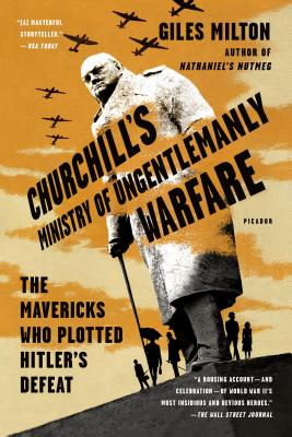 Churchill's Ministry of Ungentlemanly Warfare: The Mavericks Who Plotted Hitler's Defeat - Milton, Giles