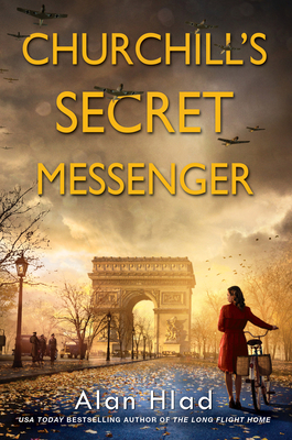 Churchill's Secret Messenger: A Ww2 Novel of Spies & the French Resistance - Hlad, Alan