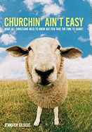 Churchin' Ain't Easy: What All Christians Need to Know But Few Take the Time to Share!
