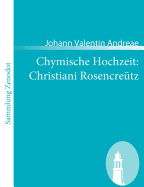 Chymische Hochzeit: Christiani Rosencre?tz: Anno 1459
