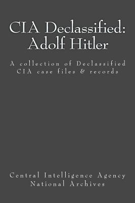 CIA Declassified: Adolf Hitler: A collection of Declassified CIA case files and reports - Central Intelligence Agency
