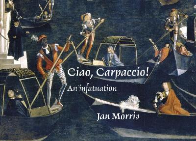 Ciao, Carpaccio!: An infatuation - Morris, Jan