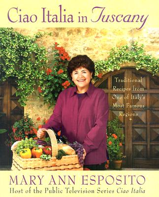 Ciao Italia in Tuscany: Traditional Recipes from One of Italy's Most Famous Regions - Esposito, Mary Ann