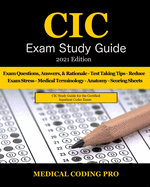 CIC Exam Study Guide - 2021 Edition: 70 Certified Inpatient Coder Practice Exam Questions, Answers & Rationale, Tips To Pass The Exam, Medical Terminology, Anatomy, Secrets To Reducing Exam Stress, and Scoring Sheets