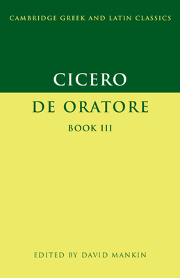 Cicero: De Oratore Book III - Cicero, Marcus Tullius, and Mankin, David (Editor)