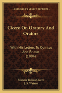 Cicero On Oratory And Orators: With His Letters To Quintus And Brutus (1884)