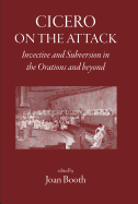 Cicero on the Attack: Invective and Subversion in the Orations and Beyond