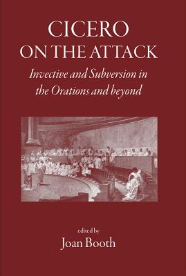 Cicero on the Attack: Invective and Subversion in the Orations and Beyond - Booth, Joan (Editor)