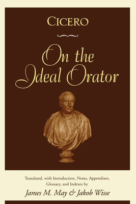 Cicero: On the Ideal Orator - May, James M, and Wisse, Jakob