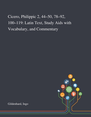 Cicero, Philippic 2, 44-50, 78-92, 100-119: Latin Text, Study Aids With Vocabulary, and Commentary - Gildenhard, Ingo