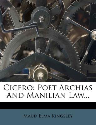 Cicero: Poet Archias and Manilian Law... - Kingsley, Maud Elma