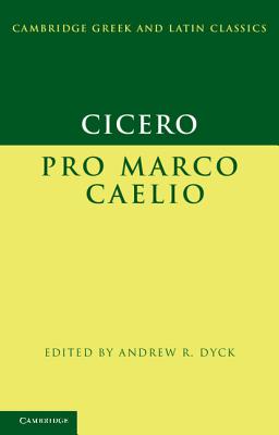 Cicero: Pro Marco Caelio - Cicero, Marcus Tullius, and Dyck, Andrew R. (Editor)
