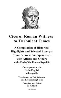 Cicero: Roman Witness to Turbulent Times: A Compilation of Historical Highlights and Selected Excerpts from Cicero's... - Al, Et, and Cicero, Marcus Tullius