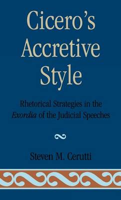 Cicero's Accretive Style: Rhetorical Strategies in the Exordia of the Judicial Speeches - Cerutti, Steven M