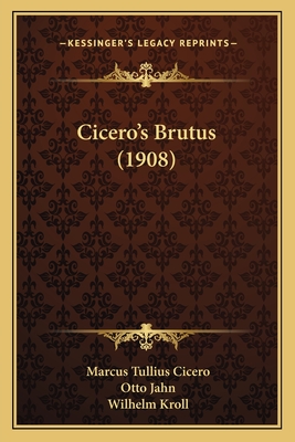 Cicero's Brutus (1908) - Cicero, Marcus Tullius, and Jahn, Otto, and Kroll, Wilhelm