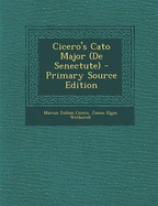 Cicero's Cato Major (de Senectute) - Primary Source Edition - Cicero, Marcus Tullius, and Wetherell, James Elgin