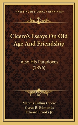 Cicero's Essays on Old Age and Friendship: Also His Paradoxes (1896) - Cicero, Marcus Tullius, and Edmonds, Cyrus R (Translated by), and Brooks, Edward, Jr. (Introduction by)