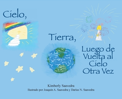 Cielo, Tierra, Luego de Vuelta Al Cielo Otra Vez - Saavedra, Kimberly, and Saavedra, Joaquin (Illustrator), and Saavedra, Darius (Illustrator)