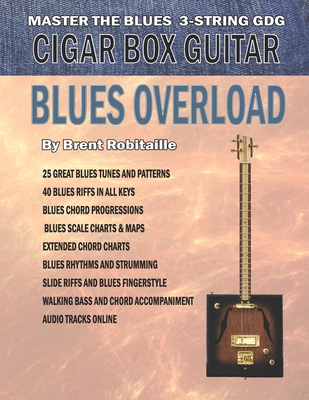 Cigar Box Guitar - Blues Overload: Complete Blues Method for 3 String Cigar Box Guitar - Robitaille, Brent C