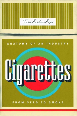 Cigarettes: Anatomy of an Industry from Seed to Smoke - Parker-Pope, Tara