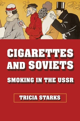 Cigarettes and Soviets: Smoking in the USSR - Starks, Tricia