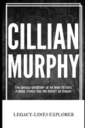 Cillian Murphy: The Untold LifeStory of an Irish Actor's Career, Family and His Impact on Cinema