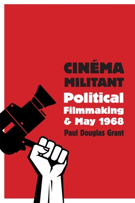 Cinma Militant: Political Filmmaking and May 1968 - Grant, Paul Douglas