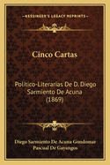 Cinco Cartas: Politico-Literarias de D. Diego Sarmiento de Acuna (1869)