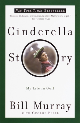 Cinderella Story: My Life in Golf - Murray, Bill, and Peper, George