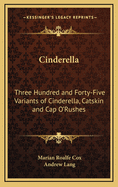 Cinderella: Three Hundred and Forty-Five Variants of Cinderella, Catskin and Cap O'Rushes