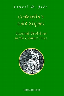 Cinderella's Gold Slipper: Spiritual Symbolism in the Grimms' Tales - Fohr, S D