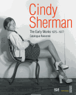 Cindy Sherman: The Early Works 1975-1977 Catalogue Raisonne