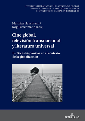 Cine Global, Televisi?n Transnacional Y Literatura Universal: Est?ticas Hispnicas En El Contexto de la Globalizaci?n - Von Tschilschke, Christian, and Hausmann, Matthias (Editor), and T?rschmann, Jrg (Editor)