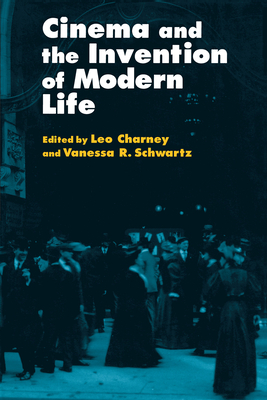 Cinema and the Invention of Modern Life - Charney, Leo (Editor), and Schwartz, Vanessa R (Editor)