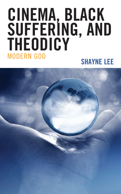 Cinema, Black Suffering, and Theodicy: Modern God - Lee, Shayne