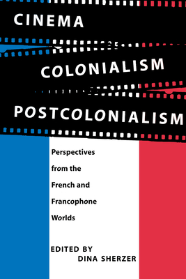 Cinema, Colonialism, Postcolonialism: Perspectives from the French and Francophone Worlds - Sherzer, Dina (Editor)