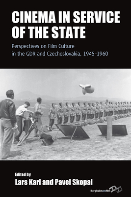 Cinema in Service of the State: Perspectives on Film Culture in the GDR and Czechoslovakia, 1945-1960 - Karl, Lars (Editor), and Skopal, Pavel (Editor)