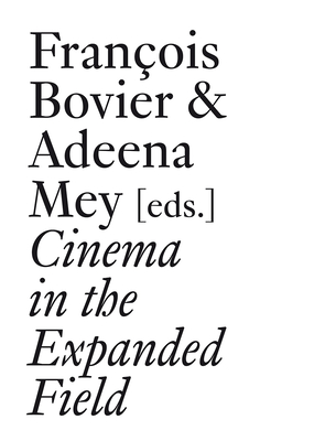 Cinema in the Expanded Field - Bardon, Xavier Garcia, and Bovier, Francois (Editor), and Bullot, Erik