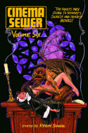 Cinema Sewer Volume 6: The Adults Only Guide to History's Sickest and Sexiest Movies!