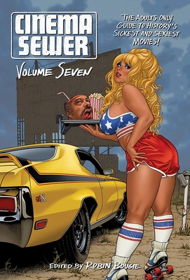 Cinema Sewer Volume 7: The Adults Only Guide to History's Sickest and Sexiest Movies! - Bougie, Robin (Editor)