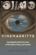 Cinemagritte: Ren? Magritte Within the Frame of Film History, Theory, and Practice