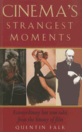 Cinema's Strangest Moments: Extraordinary But True Tales from the History of Film - Falk, Quentin